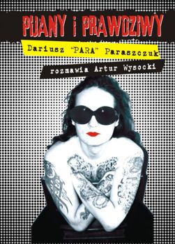 "Pijany i prawdziwy - Dariusz "Para" Paraszczuk" - rozmawia Artur Wysocki - wersja kolekcjonerska