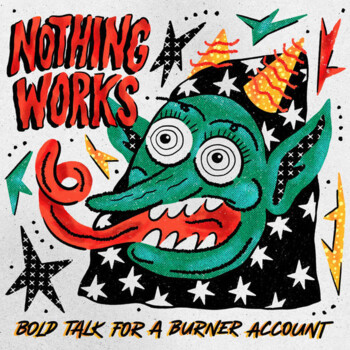 Nothing Works "Bold Talk for a Burner Account"