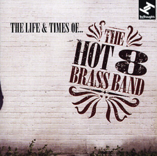 Hot 8 Brass Band "The Life & Times Of..."