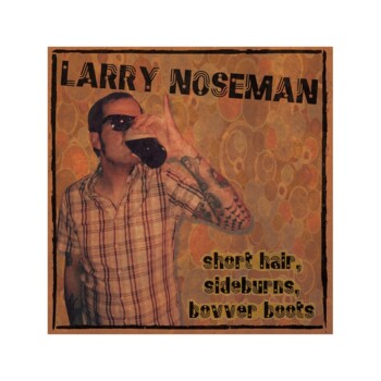EP. Larry Noseman "Short hair, sideburns, bovver boots"